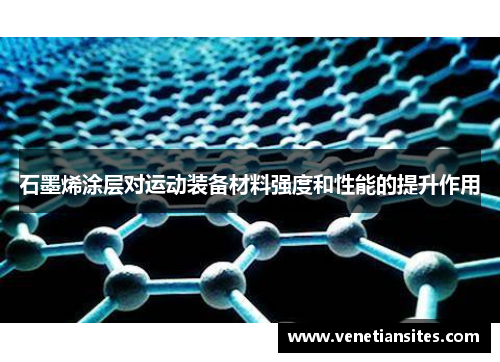石墨烯涂层对运动装备材料强度和性能的提升作用